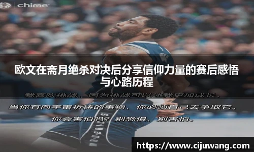 欧文在斋月绝杀对决后分享信仰力量的赛后感悟与心路历程